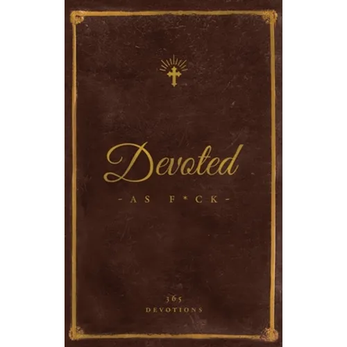 Devoted As F*ck: A Christocentric "Devotional" from the Mind of an Iconoclastic Asshole - Hardcover