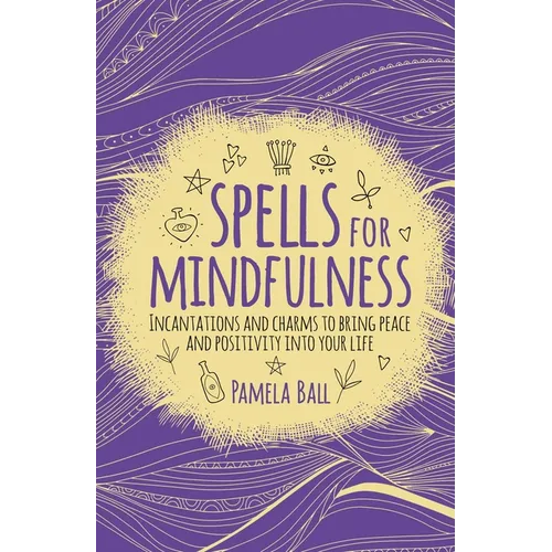 Spells for Mindfulness: Incantations and Charms to Bring Peace and Positivity Into Your Life - Paperback