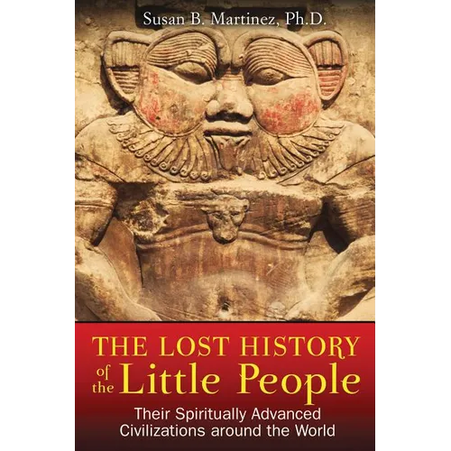 The Lost History of the Little People: Their Spiritually Advanced Civilizations Around the World - Paperback