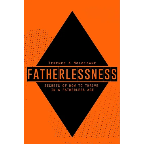 Fatherlessness - Secrets of How to Thrive in a Fatherless Age - Paperback