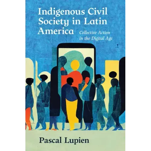Indigenous Civil Society in Latin America: Collective Action in the Digital Age - Paperback