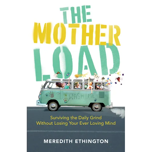 The Mother Load: Surviving the Daily Grind Without Losing Your Ever Loving Mind - Paperback