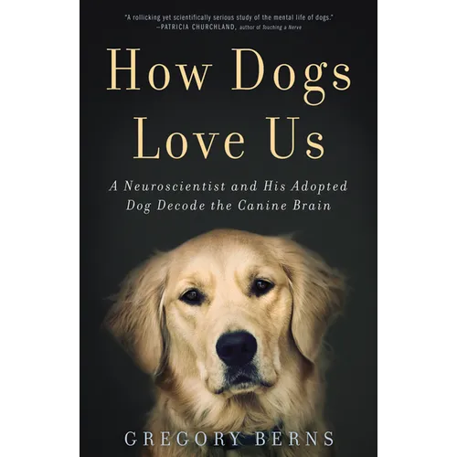 How Dogs Love Us: A Neuroscientist and His Adopted Dog Decode the Canine Brain