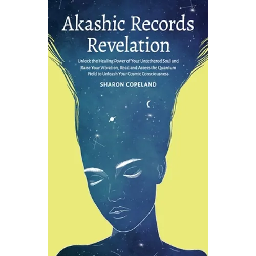 Akashic Records Revelation: Unlock the Healing Power of Your Untethered Soul and Raise Your Vibration, Read and Access the Quantum Field to Unleash Yo - Hardcover