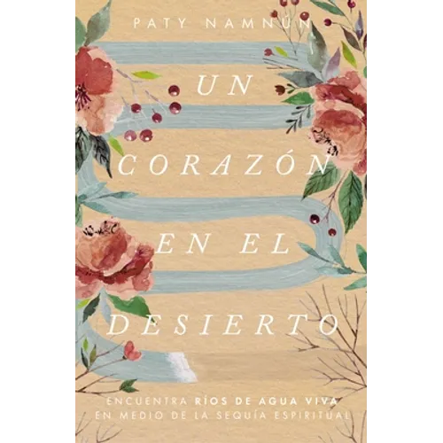 Un Corazón En El Desierto: Encuentra Ríos de Agua Viva En Medio de la Sequía Espiritual - Paperback