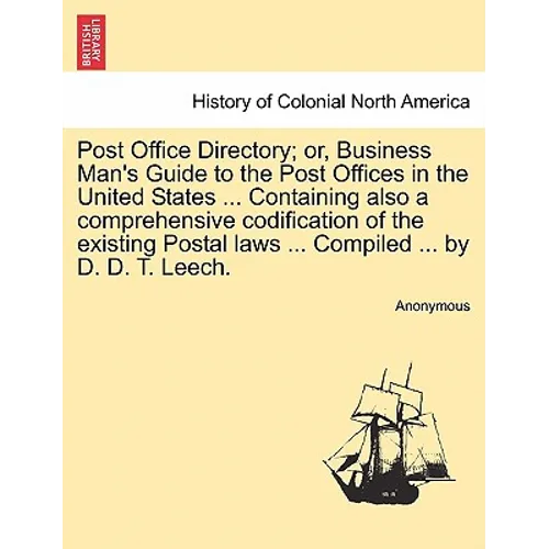 Post Office Directory; Or, Business Man's Guide to the Post Offices in the United States ... Containing Also a Comprehensive Codification of the Exist - Paperback
