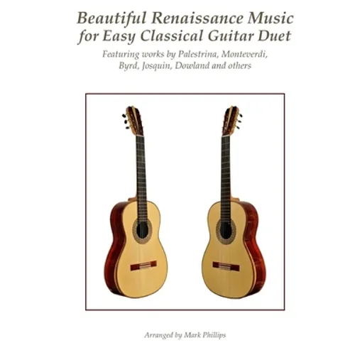 Beautiful Renaissance Music for Easy Classical Guitar Duet: Featuring works by Palestrina, Monteverdi, Byrd, Josquin, Dowland and others - Paperback