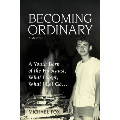 Becoming Ordinary: A Youth Born of the Holocaust, What I Kept, What I Let Go... - Paperback