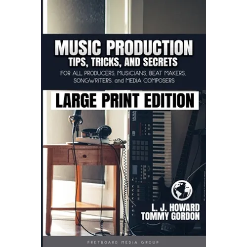 Music Production Tips, Tricks, and Secrets: for all Producers, Musicians, Beat Makers, Songwriters, and Media Composers - Paperback