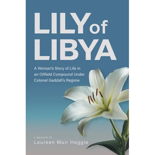 Lily of Libya: A Woman's Story of Life in an Oilfield Compound Under Colonel Gaddafi's Regime - Paperback
