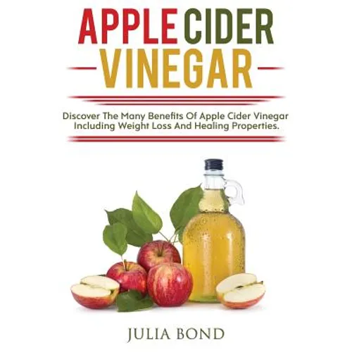Apple Cider Vinegar: Rapid Weight Loss, Detox, Clean Your House, Apple Cider Vinegar Remedies, Recipes, Heal Your Body, Healing And Cures, - Paperback