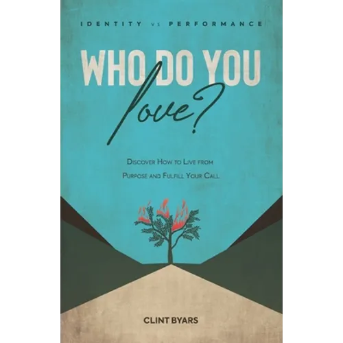 Who Do You Love?: Discover How to Live From Purpose and Fulfill Your Call - Paperback