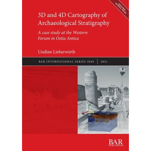 3D and 4D Cartography of Archaeological Stratigraphy: A case study at the Western Forum in Ostia Antica - Paperback