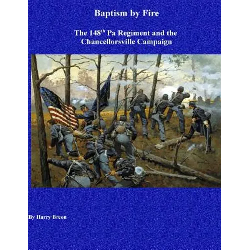 Baptism by Fire: The 148th Pa Regiment and the Chancellorsville Campaign - Paperback