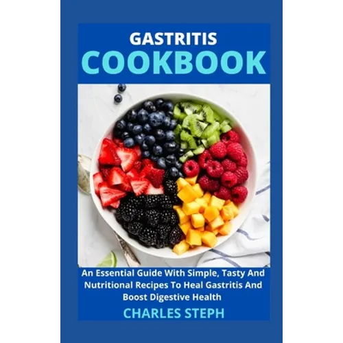 Gastritis Cookbook: An Essential Guide With Simple, Tasty And Nutritional Recipes To Heal Gastritis And Boost Digestive Health - Paperback