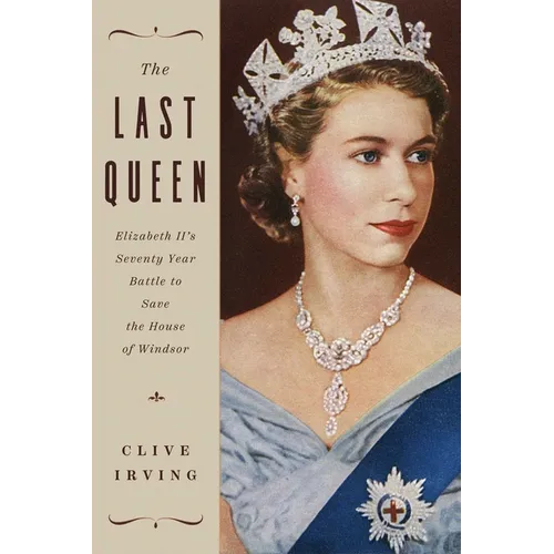 The Last Queen: Elizabeth II's Seventy Year Battle to Save the House of Windsor - Hardcover