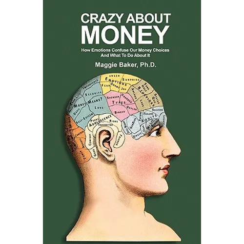 Crazy About Money: How Emotions Confuse Our Money Choices and What To Do About It - Paperback