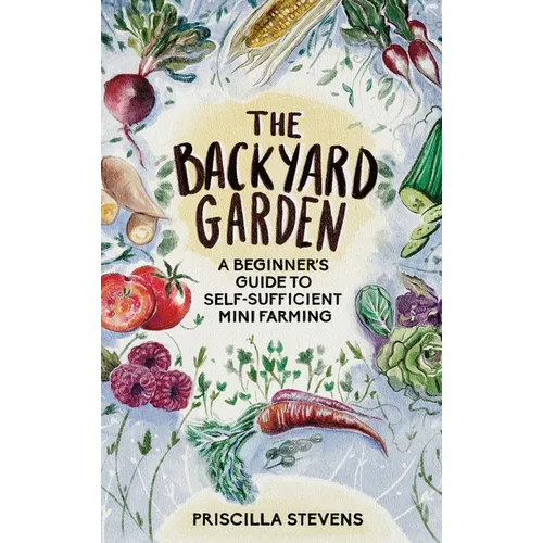 The Backyard Garden: A Beginner's Guide to Self-Sufficient Mini Farming - Hardcover