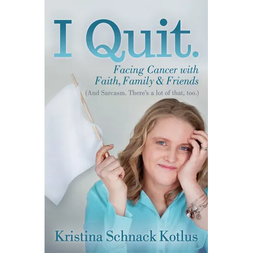 I Quit: Facing Cancer with Faith, Family and Friends - Paperback