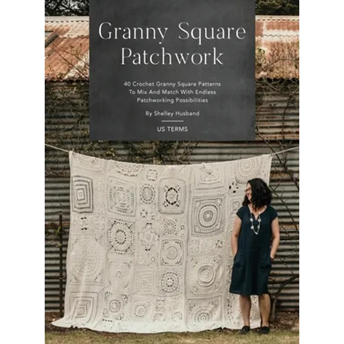Granny Square Patchwork US Terms Edition: 40 Crochet Granny Square Patterns to Mix and Match with Endless Patchworking Possibilities - Hardcover