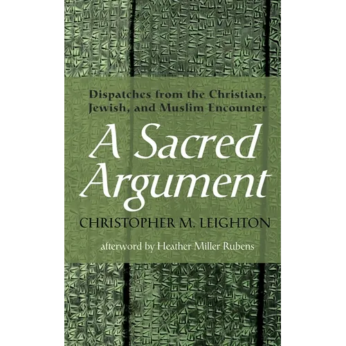 A Sacred Argument: Dispatches from the Christian, Jewish, and Muslim Encounter - Hardcover