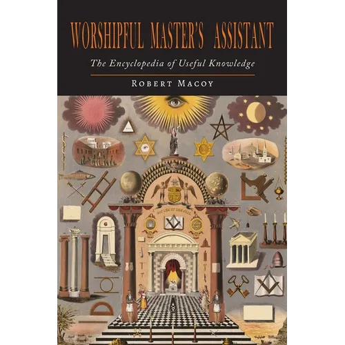Worshipful Master's Assistant: The Encyclopedia of Useful Knowledge - Paperback
