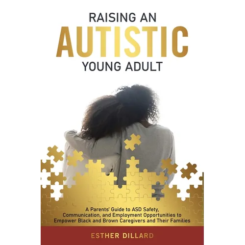 Raising an Autistic Young Adult: A Parents' Guide to ASD Safety, Communication, and Employment Opportunities to Empower Black and Brown Caregivers and - Paperback