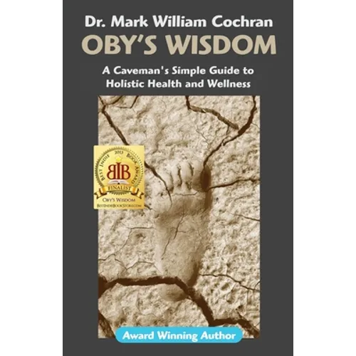Oby's Wisdom! a Caveman's Simple Guide to Holistic Health and Wellness - Paperback