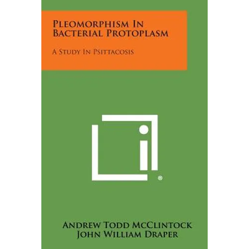 Pleomorphism in Bacterial Protoplasm: A Study in Psittacosis - Paperback