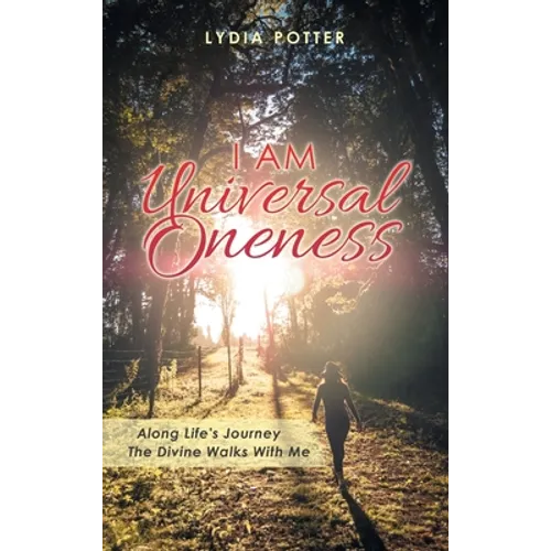 I Am Universal Oneness: Along Life's Journey the Divine Walks with Me - Hardcover