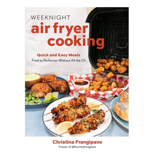 Weeknight Air Fryer Cooking: Quick and Easy Meals Fried to Perfection Without All the Oil - Paperback