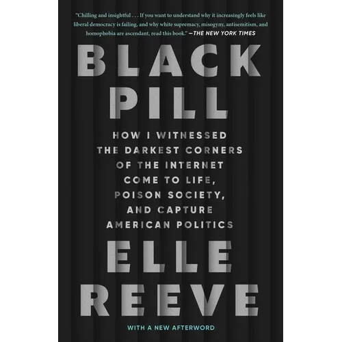 Black Pill: How I Witnessed the Darkest Corners of the Internet Come to Life, Poison Society, and Capture American Politics - Paperback