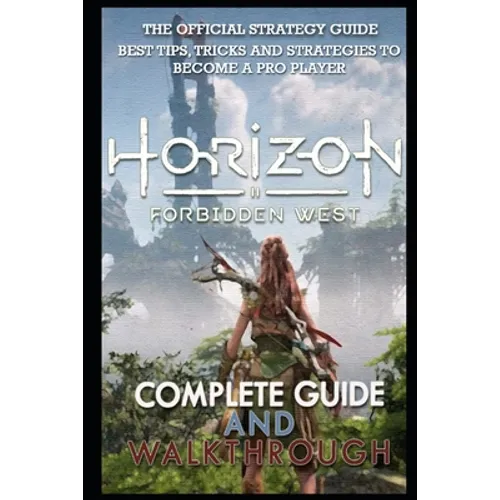 Horizon Forbidden West Complete Guide & Walkthrough: Guide Official Companion Tips & Tricks - Paperback