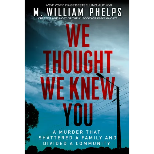 We Thought We Knew You: A Terrifying True Story of Secrets, Betrayal, Deception, and Murder - Paperback