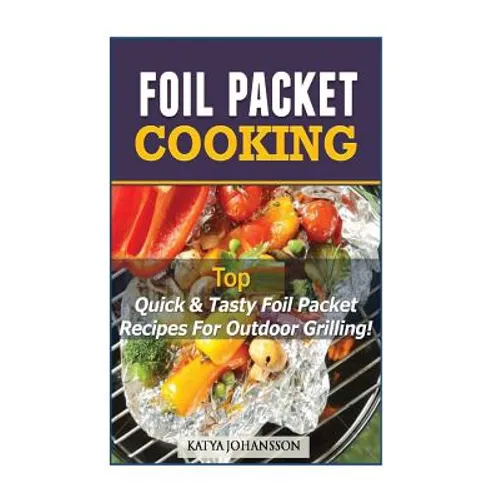 Foil Packet Cooking: Top Quick & Tasty Foil Packet Recipes For Outdoor Grilling - Paperback