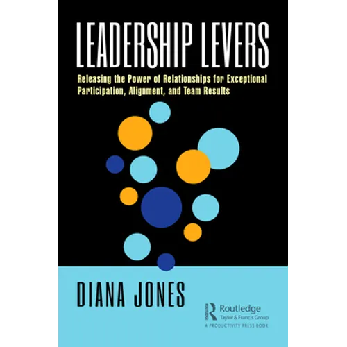 Leadership Levers: Releasing the Power of Relationships for Exceptional Participation, Alignment, and Team Results - Paperback