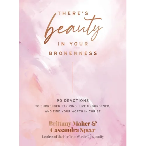 There's Beauty in Your Brokenness: 90 Devotions to Surrender Striving, Live Unburdened, and Find Your Worth in Christ - Hardcover
