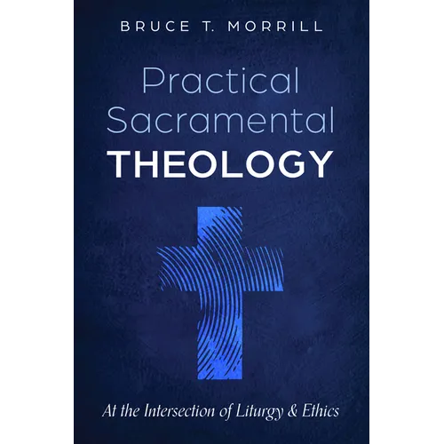 Practical Sacramental Theology: At the Intersection of Liturgy and Ethics - Hardcover