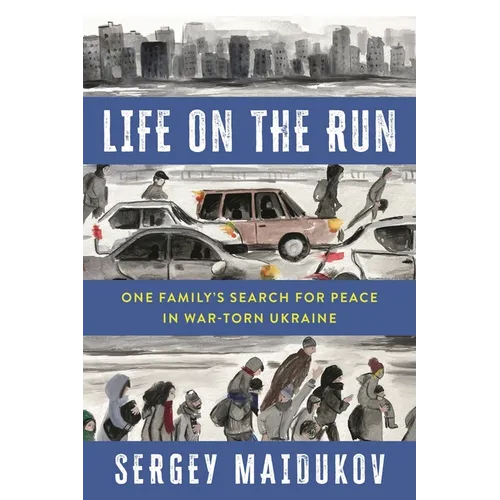 Life on the Run: One Family's Search for Peace in War-Torn Ukraine - Hardcover
