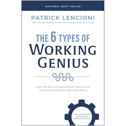 The 6 Types of Working Genius: A Better Way to Understand Your Gifts, Your Frustrations, and Your Team - Hardcover