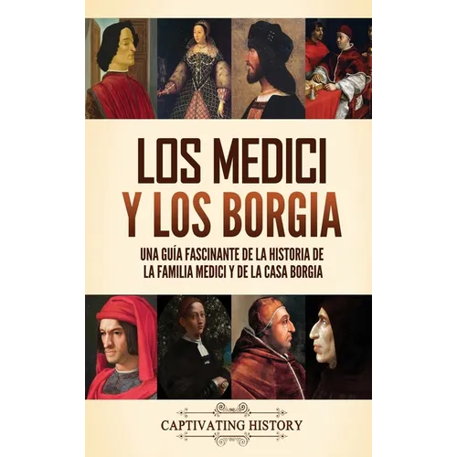 Los Medici y los Borgia: Una guía fascinante de la historia de la familia Medici y de la casa Borgia - Hardcover
