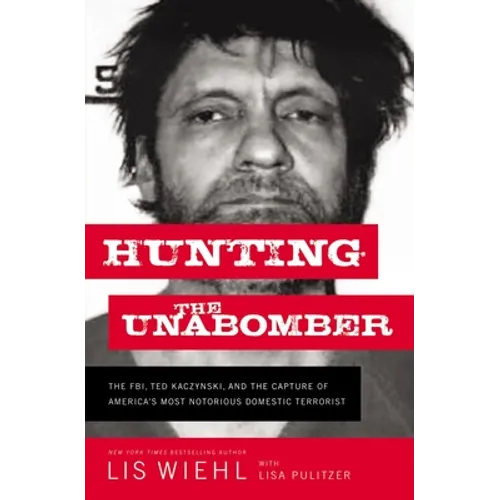 Hunting the Unabomber: The FBI, Ted Kaczynski, and the Capture of America's Most Notorious Domestic Terrorist - Hardcover