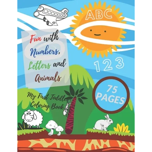 My First Toddler Coloring Book: Fun with Numbers, Letters and Animals! ( Kids coloring, activity books, Drawing) - Paperback