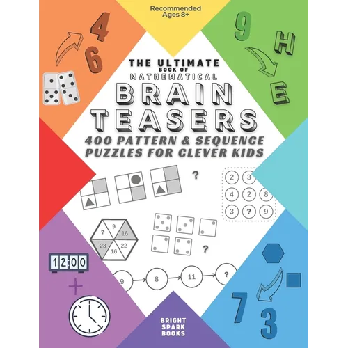 The Ultimate Book Of Mathematical Brain Teasers: 400 Pattern & Sequence Puzzles For Clever Kids - Paperback