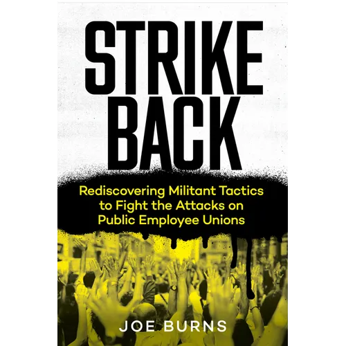 Strike Back: Rediscovering Militant Tactics to Fight the Attacks on Public Employee Unions - Paperback