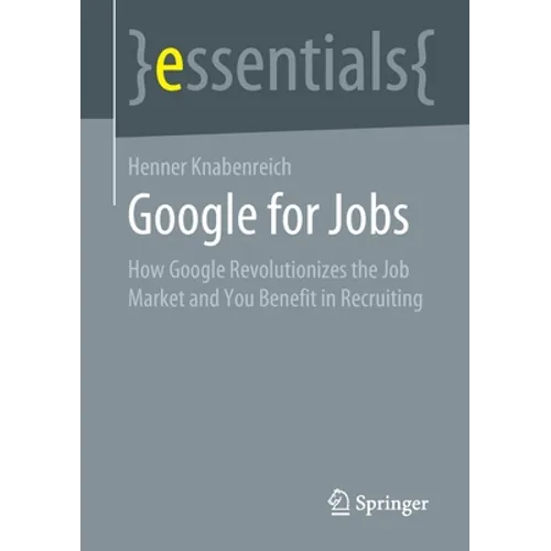Google for Jobs: How Google Revolutionizes the Job Market and You Benefit in Recruiting - Paperback