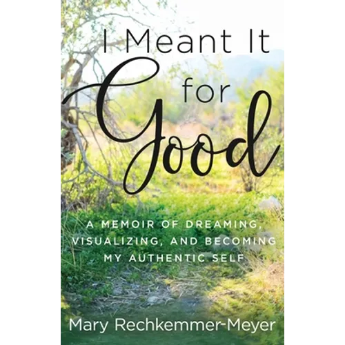 I Meant It for Good: A Memoir of Dreaming, Visualizing, and Becoming My Authentic Self - Paperback