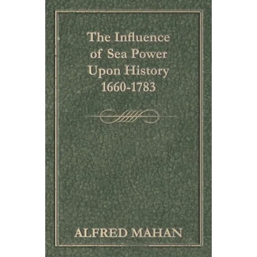 The Influence of Sea Power Upon History, 1660-1783 - Paperback