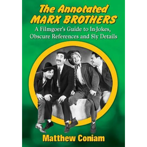 The Annotated Marx Brothers: A Filmgoer's Guide to In-Jokes, Obscure References and Sly Details - Paperback
