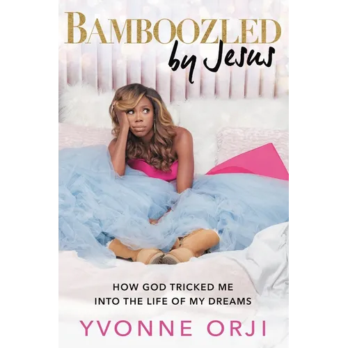 Bamboozled by Jesus: How God Tricked Me Into the Life of My Dreams - Hardcover